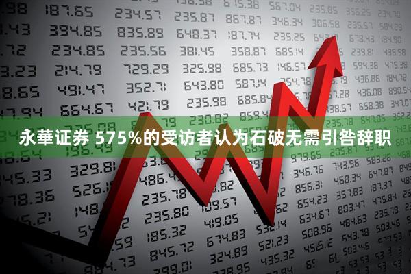 永華证券 575%的受访者认为石破无需引咎辞职